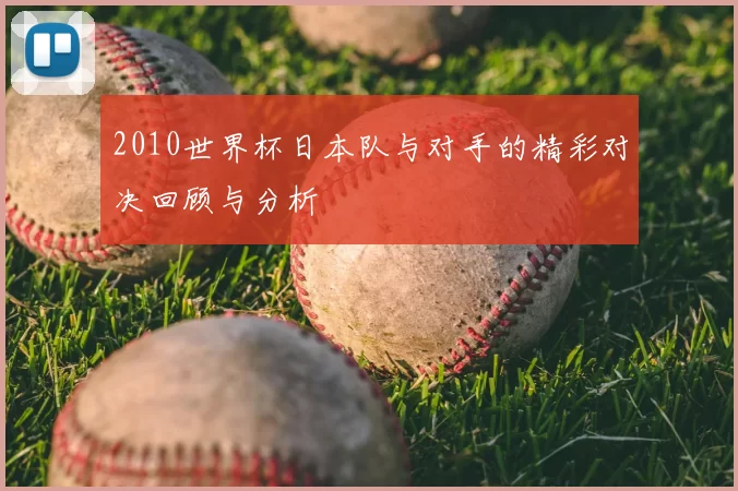 2010世界杯日本队与对手的精彩对决回顾与分析