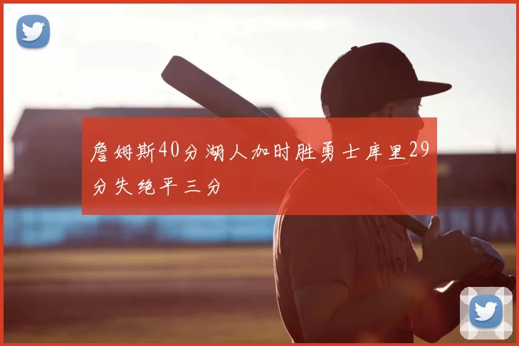 詹姆斯40分湖人加时胜勇士库里29分失绝平三分