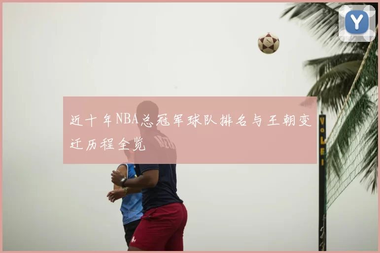 近十年NBA总冠军球队排名与王朝变迁历程全览