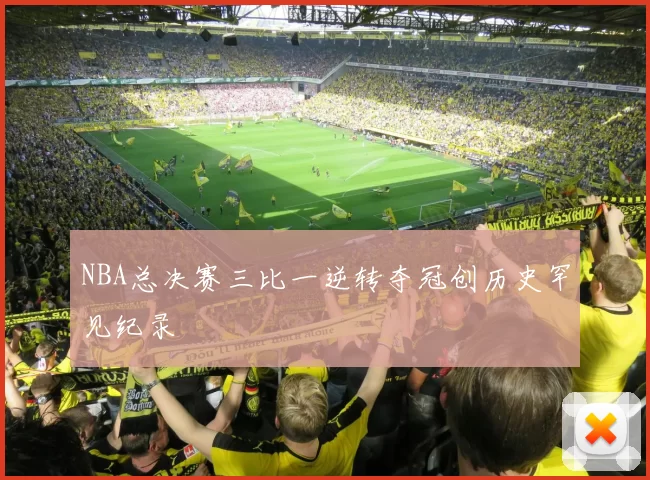 NBA总决赛三比一逆转夺冠创历史罕见纪录