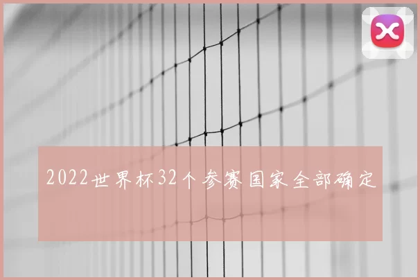 2022世界杯32个参赛国家全部确定