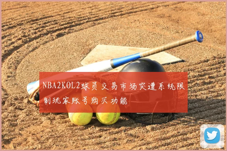 NBA2KOL2球员交易市场突遭系统限制玩家账号购买功能