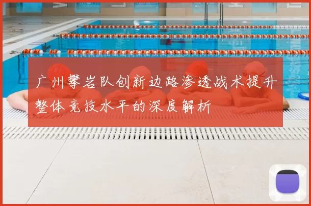 广州攀岩队创新边路渗透战术提升整体竞技水平的深度解析