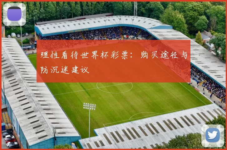 理性看待世界杯彩票：购买途径与防沉迷建议