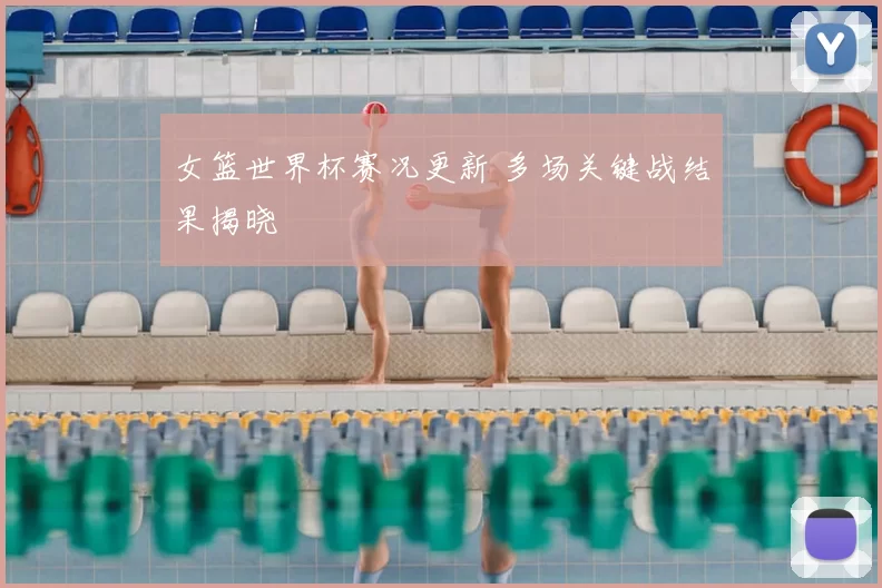 女篮世界杯赛况更新 多场关键战结果揭晓
