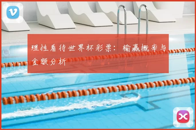 理性看待世界杯彩票：输赢概率与金额分析
