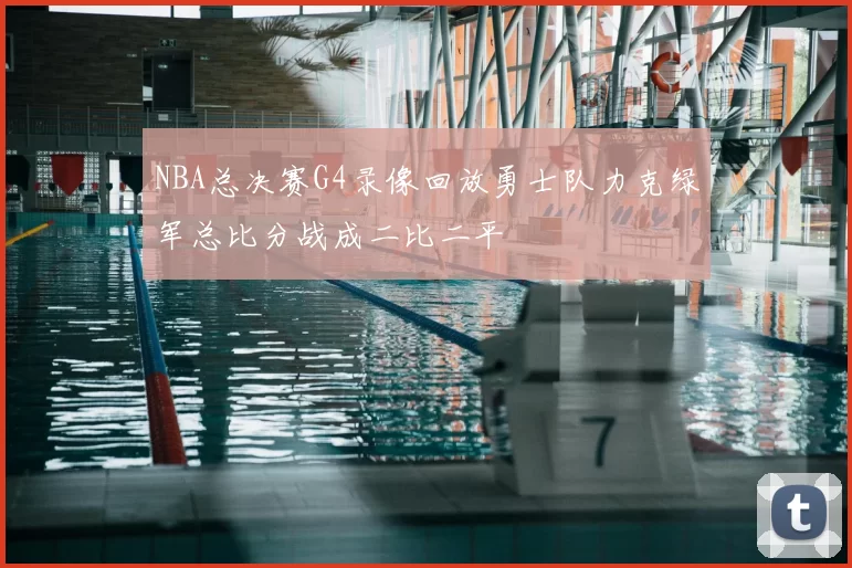 NBA总决赛G4录像回放勇士队力克绿军总比分战成二比二平