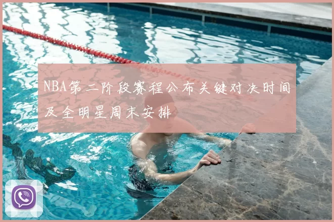NBA第二阶段赛程公布关键对决时间及全明星周末安排
