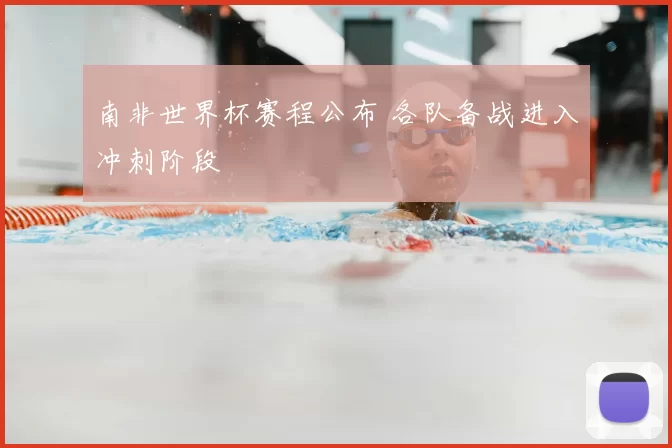 南非世界杯赛程公布 各队备战进入冲刺阶段