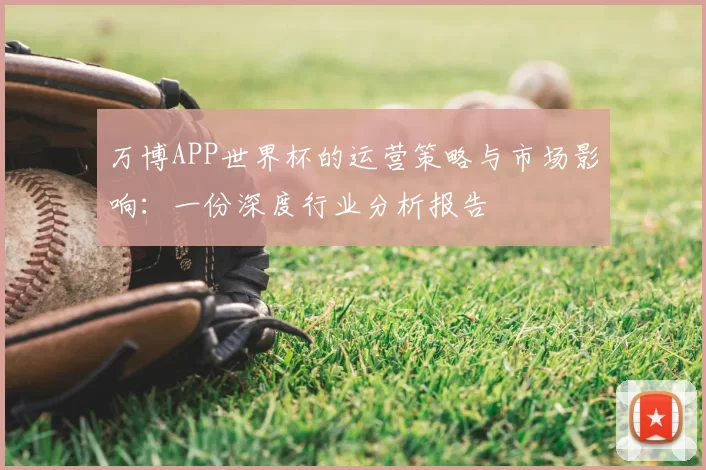 万博APP世界杯的运营策略与市场影响：一份深度行业分析报告