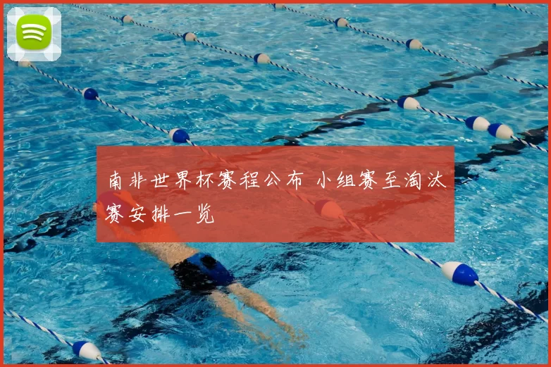 南非世界杯赛程公布 小组赛至淘汰赛安排一览