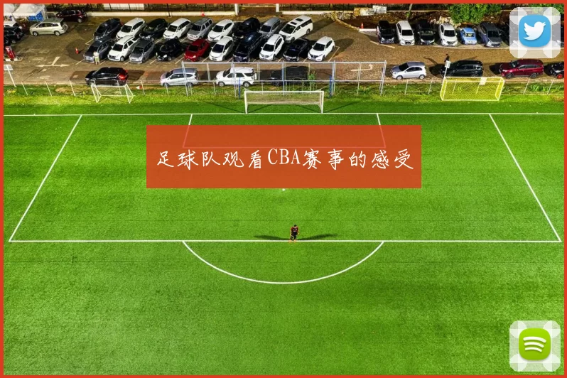 足球队观看CBA赛事的感受