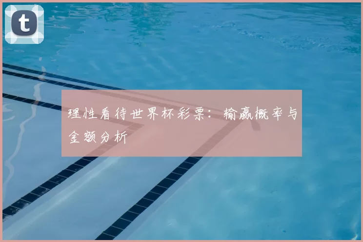 理性看待世界杯彩票:输赢概率与金额分析