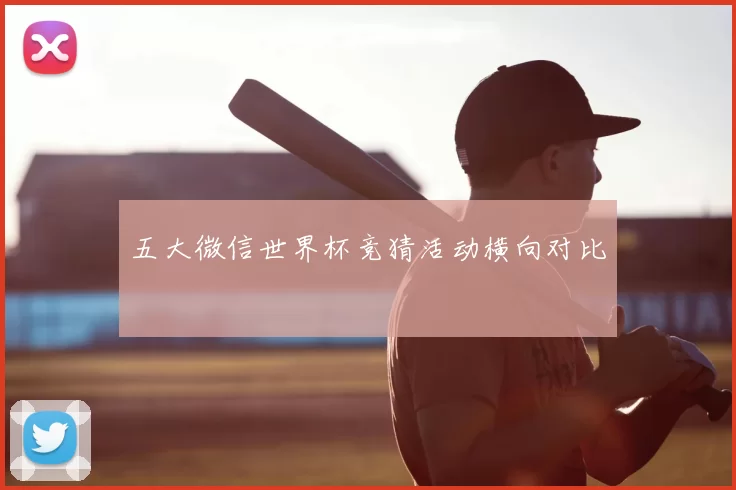 五大微信世界杯竞猜活动横向对比