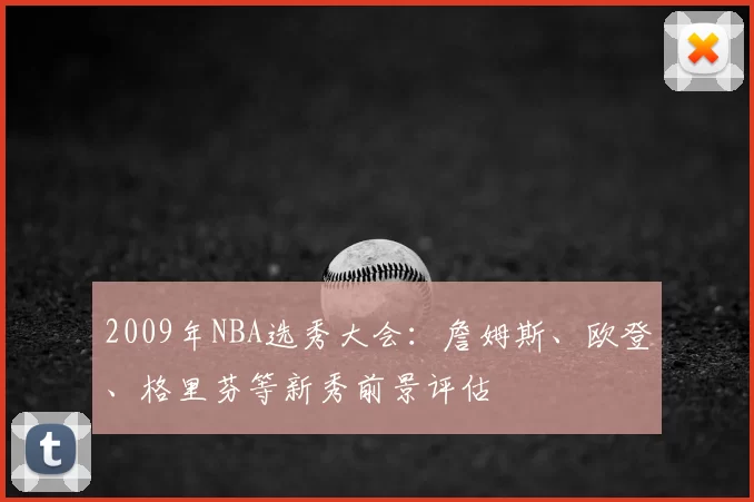 2009年NBA选秀大会：詹姆斯、欧登、格里芬等新秀前景评估